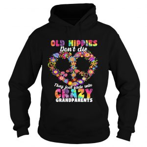 Hoodie Flower Old hippies dont die they just fade into crazy grandparents shirt
