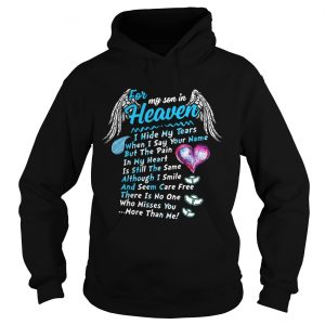 Hoodie For my son in heaven I hide my tears when I say your name but the pain shirt
