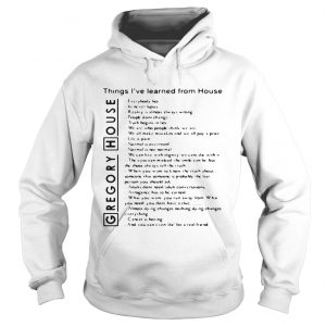 Hoodie Gregory House things Ive learned from House everybody lies shirt