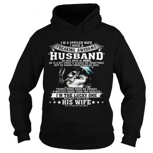 Hoodie I’m A Spoiled Wife of Awesome Husband Born In April Birthday Gift Shirt