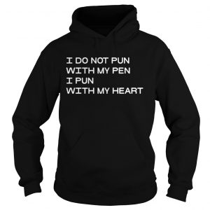 Hoodie I Do Not Pun With My Pen I Pun With My Heart Shirt