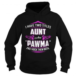 Hoodie I Have Two Titles Aunt And Pawma And I Rock Them Both Shirt