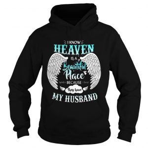 Hoodie I Know In Heaven Is Beautiful Place Because They Have My Husband Shirt