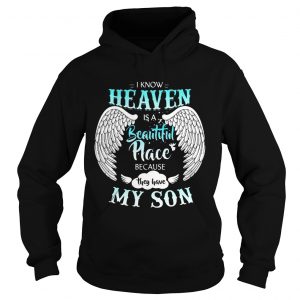 Hoodie I Know In Heaven Is Beautiful Place Because They Have My Son Shirt