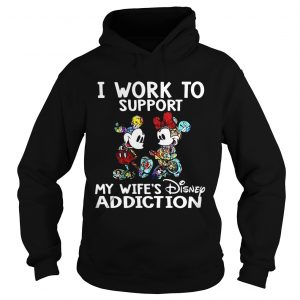 Hoodie I Work To Support My Wifes Disney Addiction Mickey And Minnie Version Shirt