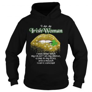 Hoodie I am an Irish Woman I was born with my heart on my sleeve shirt