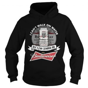 Hoodie I cant walk on water but I can stagger on Budweiser TShirt