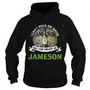 Hoodie I cant walk on water but I can stagger on Jameson shirt