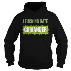 Hoodie I fucking hate coriander shirt