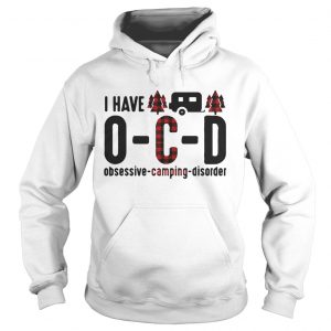 Hoodie I have OCD obsessive camping disorder shirt