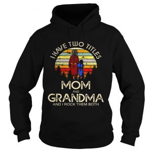 Hoodie I have two titles mom and grandma I rock them both vintage sunset shirt