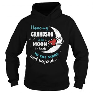 Hoodie I love my grandson to the moon and back to the stars and beyond shirt