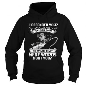 Hoodie I offended you what does it feel like to be so weak that mere words hurt you shirt