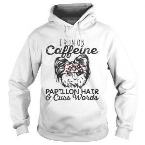Hoodie I run on caffeine Papillon hair and cuss words shirt