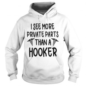 Hoodie I see more private parts than a hooker shirt