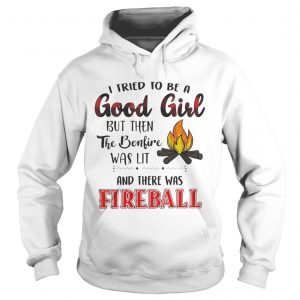 Hoodie I tried to be a good girl but bonlive and there was fireball shirt