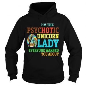 Hoodie Im Psychotic Unicorn Lady Shirt For Unicorn Lover Shirt