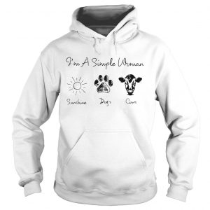 Hoodie Im a simple woman I love sunshine dogs and cows shirt