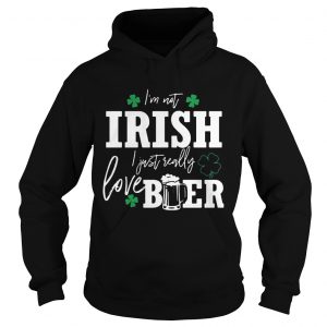 Hoodie Im not Irish I just really love beer St Patricks day shirt