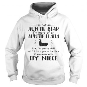 Hoodie Im not an auntie bear Im more of an auntie llama like Im pretty chill shirt