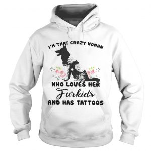 Hoodie Im that crazy woman who loves her Furkids dog and has tattoos shirt