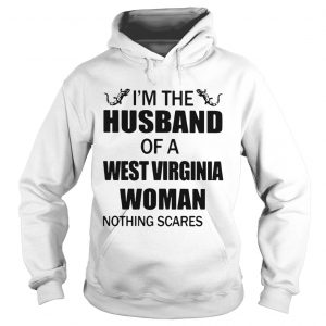 Hoodie Im the husband of a West Virginia woman nothing scares me shirt