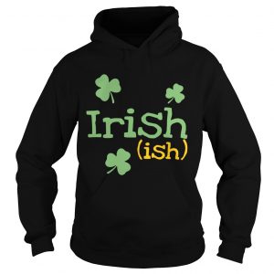 Hoodie Irish ish St Patricks day shirt
