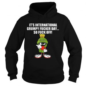 Hoodie Its international grumpy fucker day so fuck off shirt