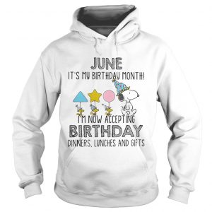 Hoodie June it’s my birthday month I’m now accepting birthday dinners lunches and gifts shirt