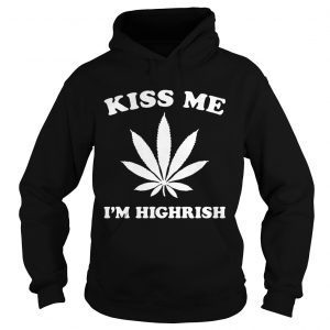 Hoodie Kiss me Im highrish shirt