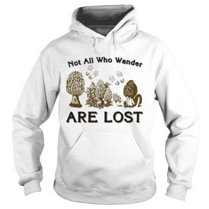 Hoodie Morel mushrooms not all who wander are lost shirt