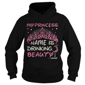 Hoodie My princess name is drinking beauty shirt