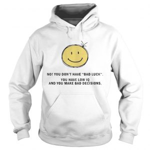 Hoodie No You Dont Have Bad Luck You Have Low IQ Funny Gift Shirt