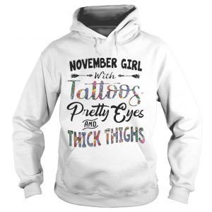 Hoodie November girl with tattoos pretty eyes and thick thighs shirt