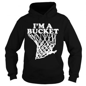 Hoodie Official Im a bucket shirt