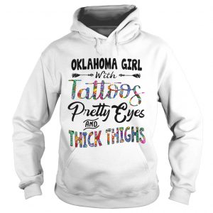 Hoodie Oklahoma girl with tattoos pretty eyes and thick thighs shirt