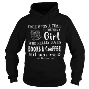 Hoodie Once Upon A Time There Was A Girl Who Really Loved Books Coffee TShirt