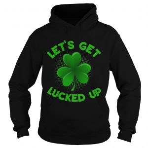 Hoodie Patricks Day Shirt Irish Lets Get Lucked Up shirt