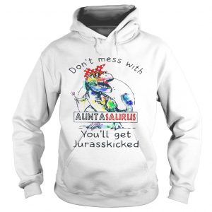 Hoodie Rainbow Dont mess with auntasaurus youll get jurasskicked shirt