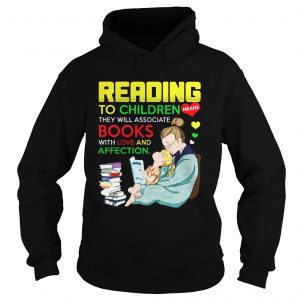Hoodie Reading to children means they will associate book with love and affection shirt