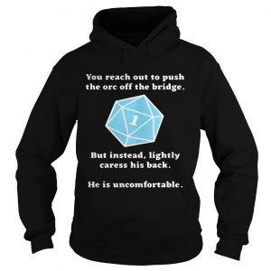 Hoodie Rhystic Studies you reach out to push the orc off the bridge he is uncomfortable shirt