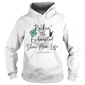 Hoodie Rockin the exhausted show mom life shirt