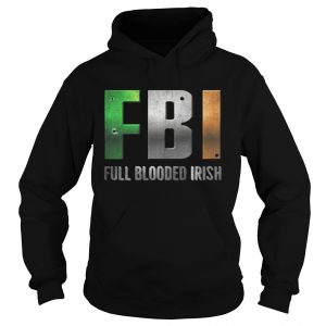 Hoodie ST Patricks Day FBI Full Blooded Irish Shirt