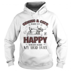 Hoodie Sewing And Cats Make Me Happy Gift Shirt