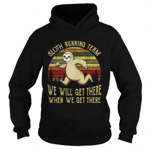 Hoodie Sloth running team we will get there when we get there vintage shirt