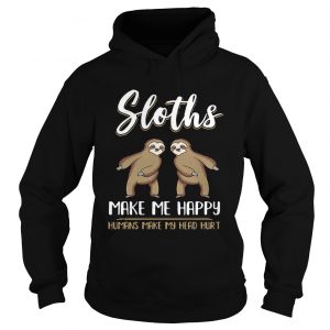 Hoodie Sloths make me happy humans make my head hurt shirt