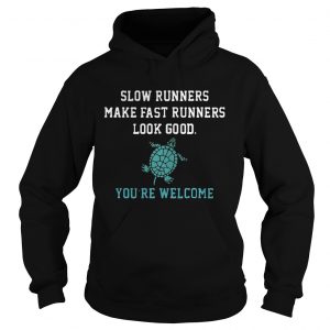 Hoodie Slow runners make fast runners look good youre welcome shirt