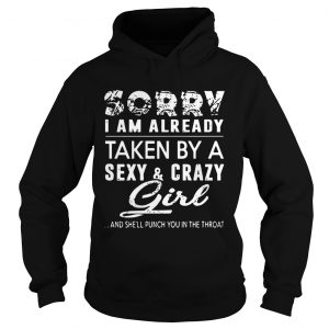 Hoodie Snowbonk Sorry I Am Already Taken A SexyCrazy Girl And Shell Punch You In The Throat Shirt