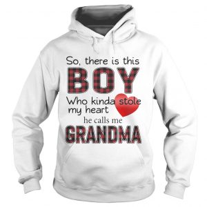 Hoodie So there is the boy who kinda stole my heart he calls me Grandma shirt