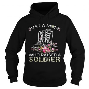 Hoodie Soldier boots just a mom who raised a soldier shirt